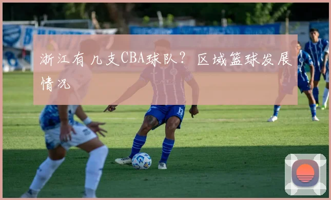 浙江有几支CBA球队？区域篮球发展情况